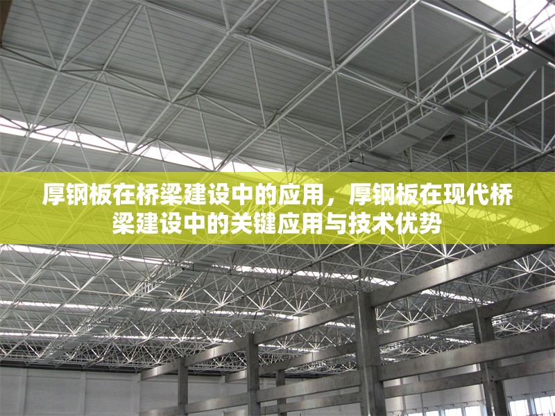 厚鋼板在橋梁建設(shè)中的應(yīng)用，厚鋼板在現(xiàn)代橋梁建設(shè)中的關(guān)鍵應(yīng)用與技術(shù)優(yōu)勢