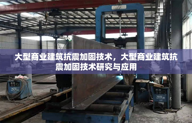 大型商業(yè)建筑抗震加固技術(shù)，大型商業(yè)建筑抗震加固技術(shù)研究與應(yīng)用，大型商業(yè)建筑抗震加固技術(shù)的研究與應(yīng)用