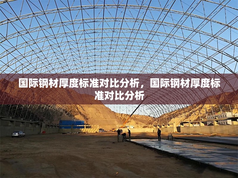 國際鋼材厚度標(biāo)準(zhǔn)對比分析，國際鋼材厚度標(biāo)準(zhǔn)對比分析，國際鋼材厚度標(biāo)準(zhǔn)對比分析
