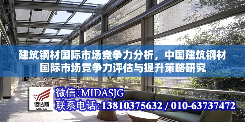 建筑鋼材國際市場競爭力分析，中國建筑鋼材國際市場競爭力評估與提升策略研究
