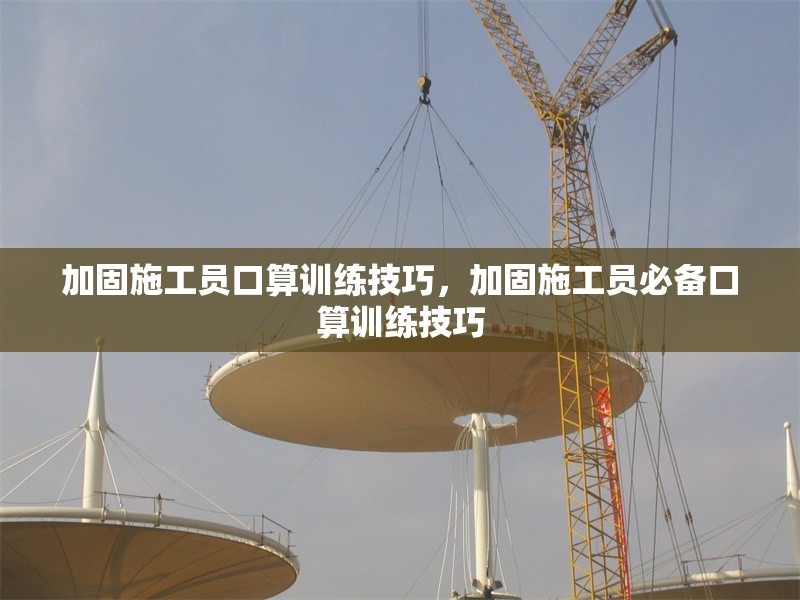 加固施工員口算訓(xùn)練技巧，加固施工員必備口算訓(xùn)練技巧