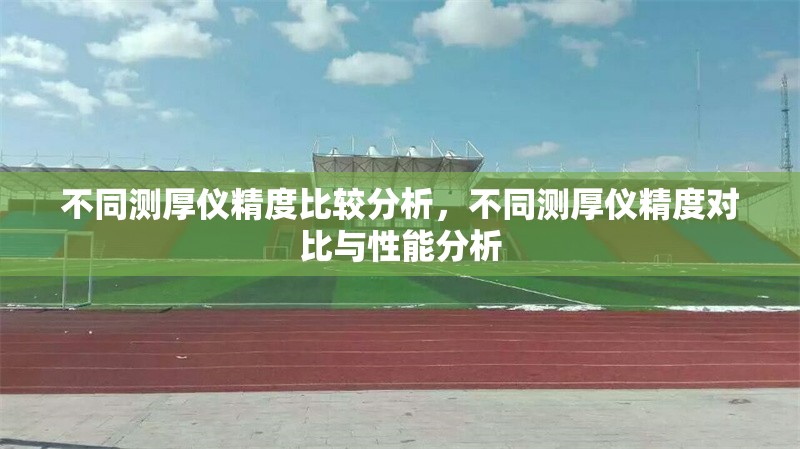 不同測厚儀精度比較分析，不同測厚儀精度對比與性能分析