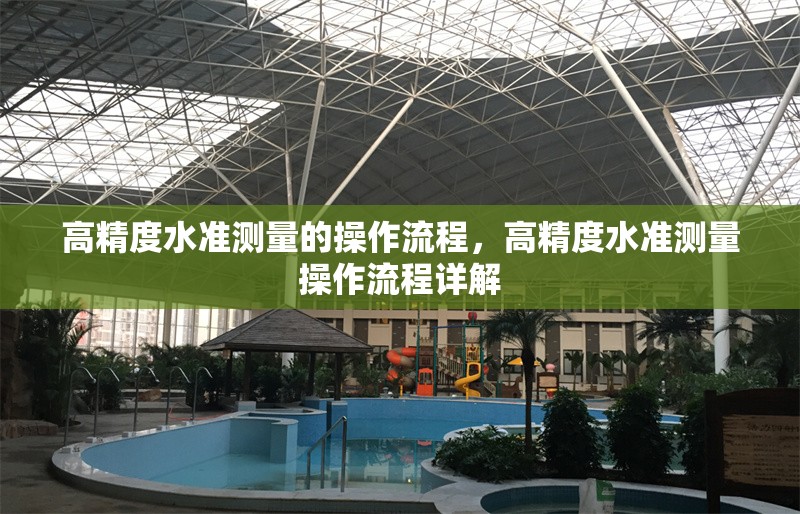 高精度水準(zhǔn)測量的操作流程，高精度水準(zhǔn)測量操作流程詳解，高精度水準(zhǔn)測量操作流程詳解