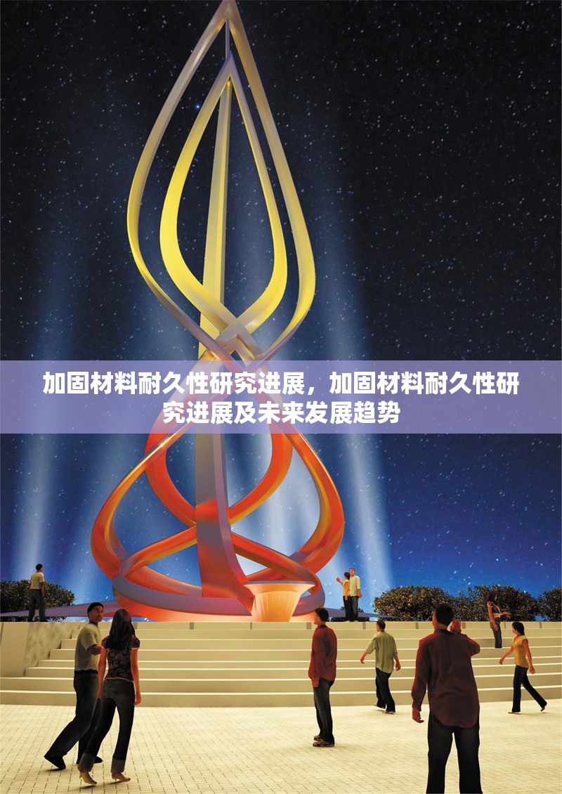 加固材料耐久性研究進(jìn)展，加固材料耐久性研究進(jìn)展及未來發(fā)展趨勢