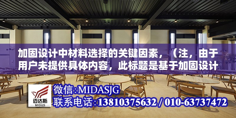 加固設(shè)計中材料選擇的關(guān)鍵因素，（注，由于用戶未提供具體內(nèi)容，此標(biāo)題是基于加固設(shè)計和材料選擇的常見主題生成的通用示例。若需更精準(zhǔn)的標(biāo)題，建議補(bǔ)充內(nèi)容細(xì)節(jié)。）