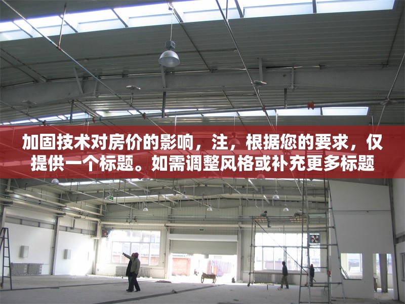 加固技術(shù)對(duì)房?jī)r(jià)的影響，注，根據(jù)您的要求，僅提供一個(gè)標(biāo)題。如需調(diào)整風(fēng)格或補(bǔ)充更多標(biāo)題，請(qǐng)隨時(shí)告知。