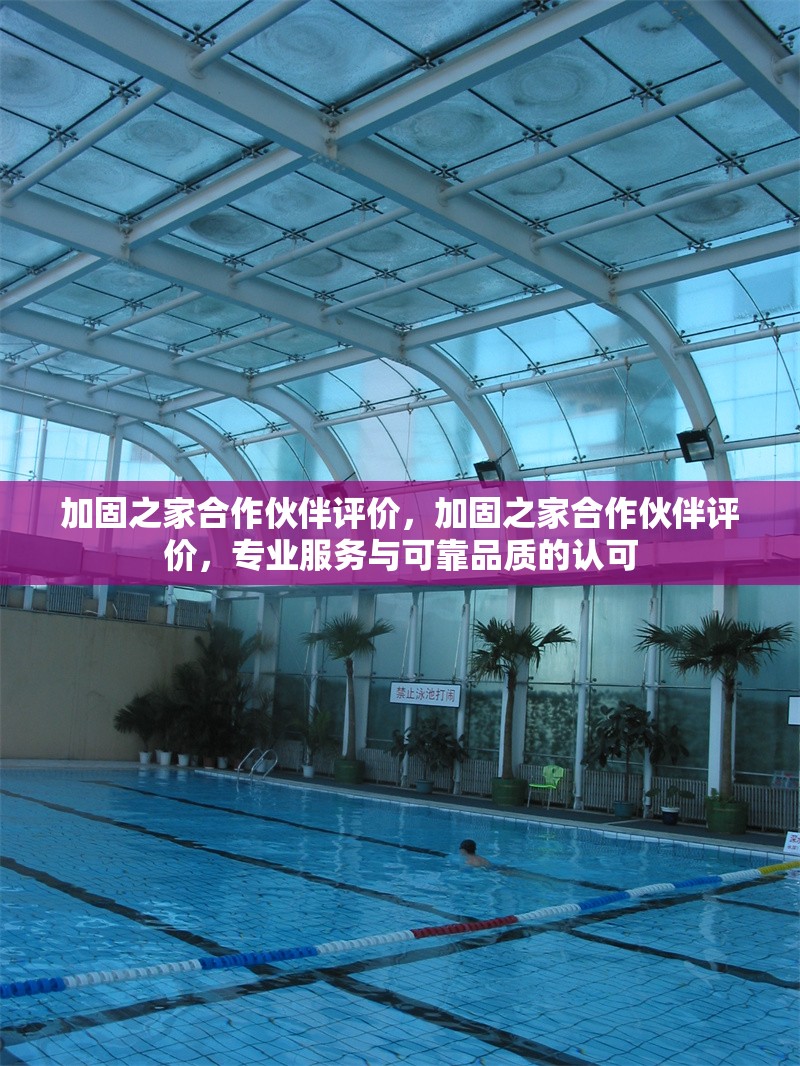 加固之家合作伙伴評價，加固之家合作伙伴評價，專業(yè)服務(wù)與可靠品質(zhì)的認可