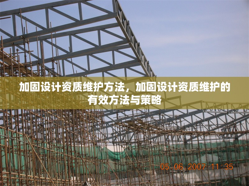 加固設(shè)計資質(zhì)維護方法，加固設(shè)計資質(zhì)維護的有效方法與策略