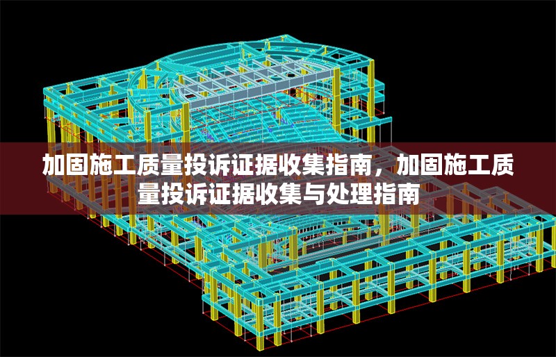 加固施工質(zhì)量投訴證據(jù)收集指南，加固施工質(zhì)量投訴證據(jù)收集與處理指南，加固施工質(zhì)量投訴證據(jù)收集與處理指南