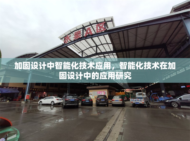 加固設(shè)計中智能化技術(shù)應(yīng)用，智能化技術(shù)在加固設(shè)計中的應(yīng)用研究