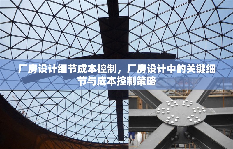 廠房設(shè)計(jì)細(xì)節(jié)成本控制，廠房設(shè)計(jì)中的關(guān)鍵細(xì)節(jié)與成本控制策略 行業(yè)新聞 第1張