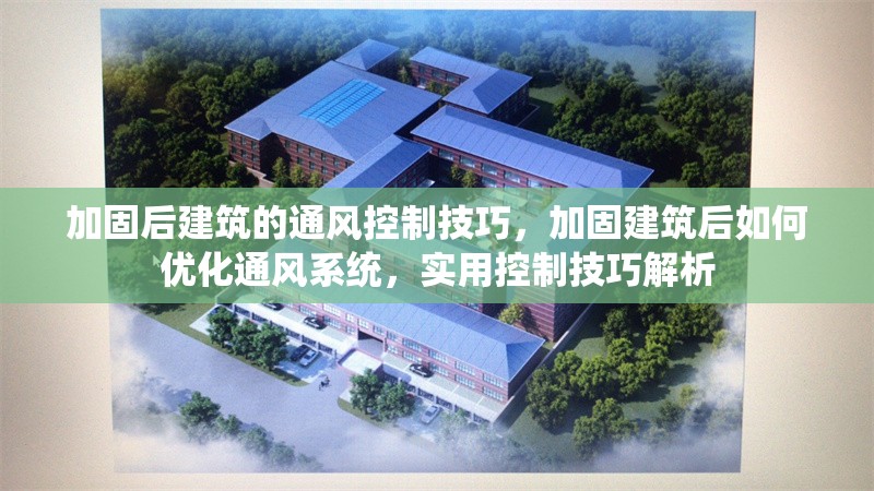 加固后建筑的通風(fēng)控制技巧，加固建筑后如何優(yōu)化通風(fēng)系統(tǒng)，實用控制技巧解析