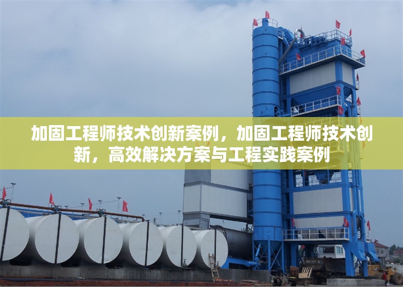 加固工程師技術(shù)創(chuàng)新案例，加固工程師技術(shù)創(chuàng)新，高效解決方案與工程實踐案例，加固工程師技術(shù)創(chuàng)新，高效解決方案與工程實踐案例解析