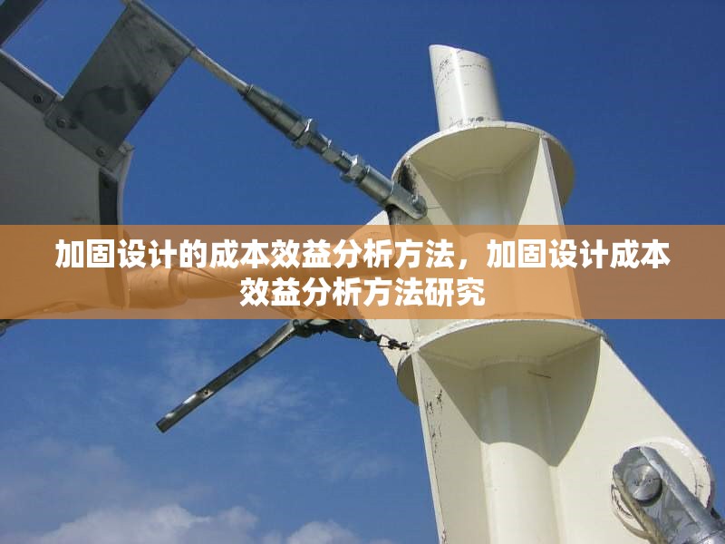 加固設(shè)計(jì)的成本效益分析方法，加固設(shè)計(jì)成本效益分析方法研究，加固設(shè)計(jì)成本效益分析方法研究