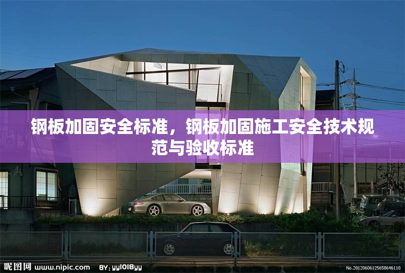 鋼板加固安全標(biāo)準(zhǔn)，鋼板加固施工安全技術(shù)規(guī)范與驗(yàn)收標(biāo)準(zhǔn)