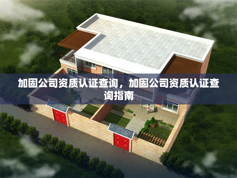 加固公司資質(zhì)認(rèn)證查詢，加固公司資質(zhì)認(rèn)證查詢指南