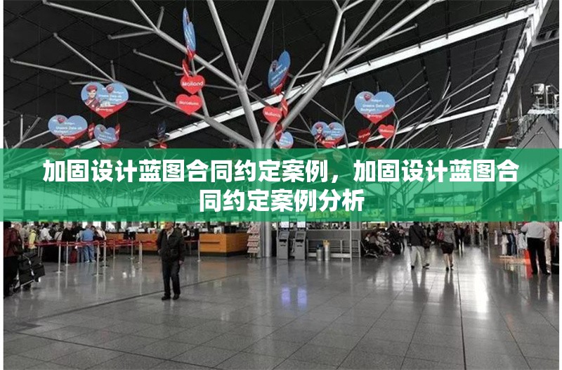 加固設(shè)計(jì)藍(lán)圖合同約定案例，加固設(shè)計(jì)藍(lán)圖合同約定案例分析