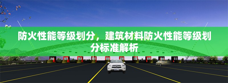 防火性能等級(jí)劃分，建筑材料防火性能等級(jí)劃分標(biāo)準(zhǔn)解析