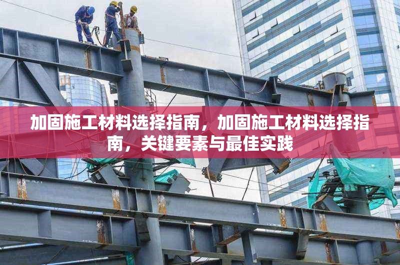 加固施工材料選擇指南，加固施工材料選擇指南，關(guān)鍵要素與最佳實(shí)踐，加固施工材料選擇指南，關(guān)鍵要素與最佳實(shí)踐