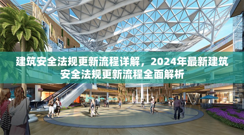 建筑安全法規(guī)更新流程詳解，2024年最新建筑安全法規(guī)更新流程全面解析