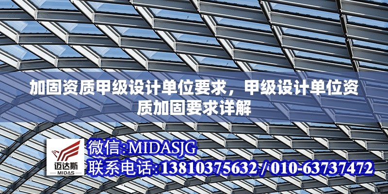 加固資質(zhì)甲級設計單位要求，甲級設計單位資質(zhì)加固要求詳解