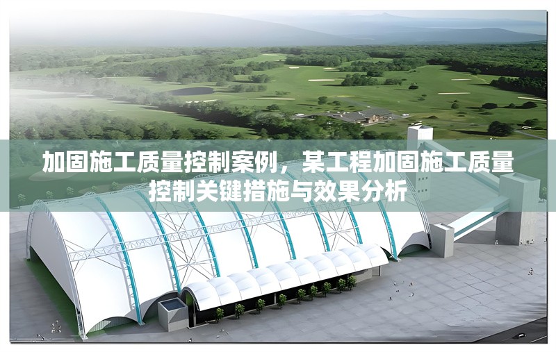 加固施工質(zhì)量控制案例，某工程加固施工質(zhì)量控制關(guān)鍵措施與效果分析 行業(yè)新聞 第1張