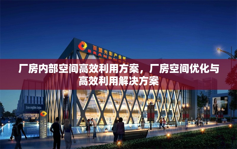 廠房內(nèi)部空間高效利用方案，廠房空間優(yōu)化與高效利用解決方案