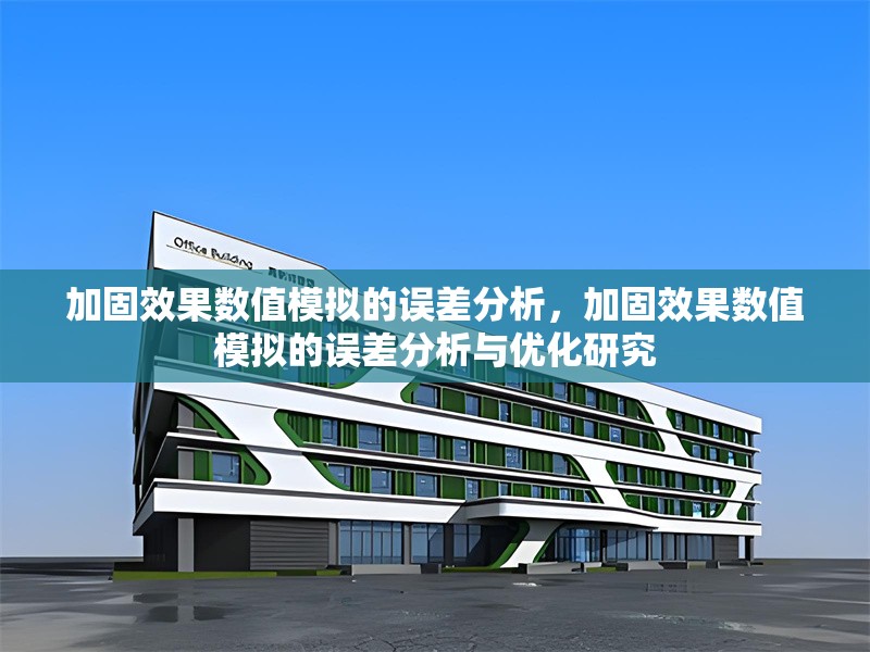 加固效果數(shù)值模擬的誤差分析，加固效果數(shù)值模擬的誤差分析與優(yōu)化研究