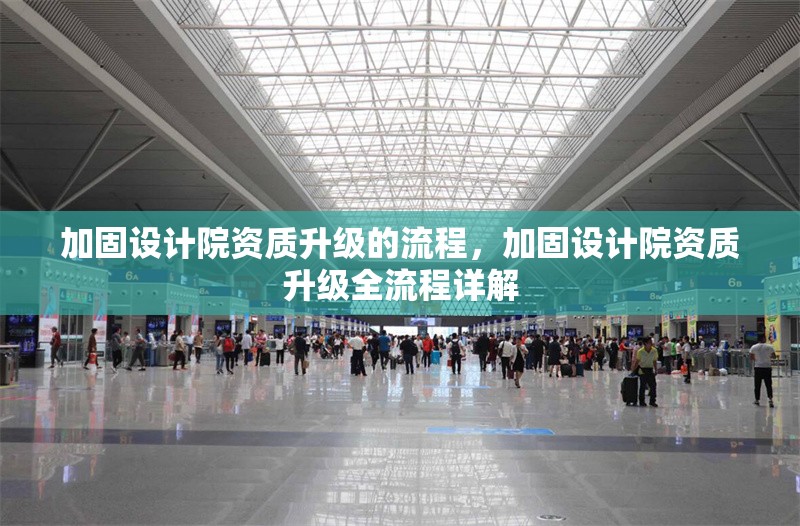 加固設計院資質升級的流程，加固設計院資質升級全流程詳解