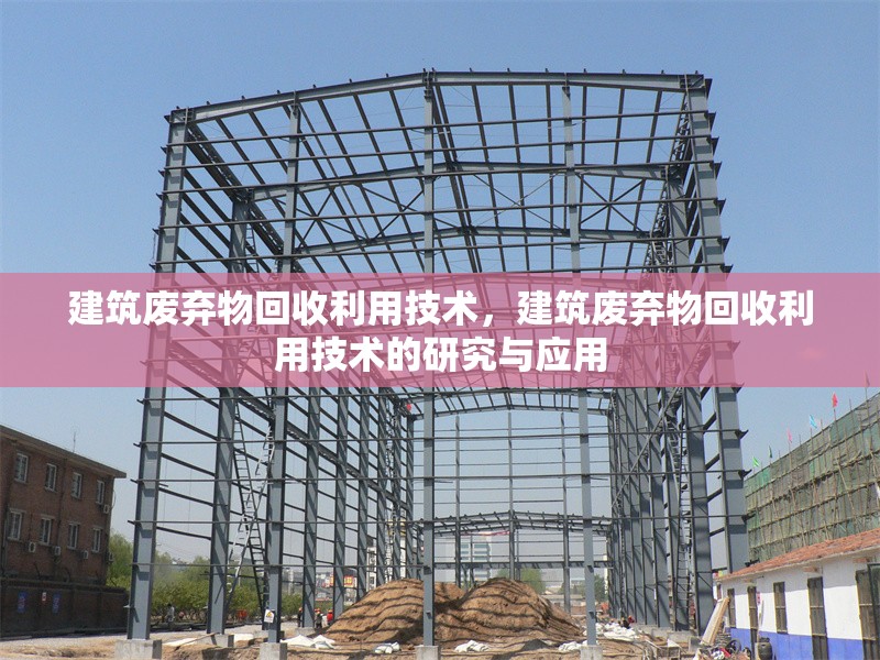 建筑廢棄物回收利用技術(shù)，建筑廢棄物回收利用技術(shù)的研究與應(yīng)用