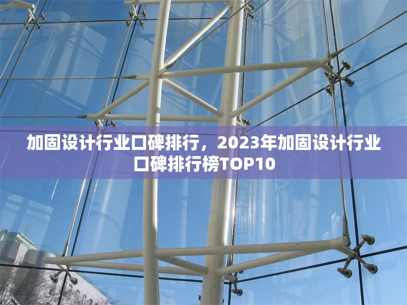 加固設(shè)計行業(yè)口碑排行，2023年加固設(shè)計行業(yè)口碑排行榜TOP10 行業(yè)新聞 第1張