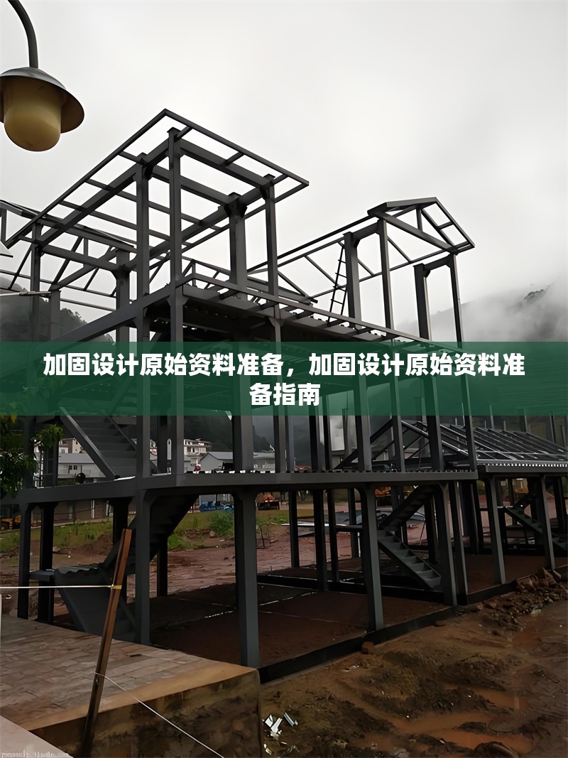 加固設(shè)計(jì)原始資料準(zhǔn)備，加固設(shè)計(jì)原始資料準(zhǔn)備指南，加固設(shè)計(jì)原始資料準(zhǔn)備指南