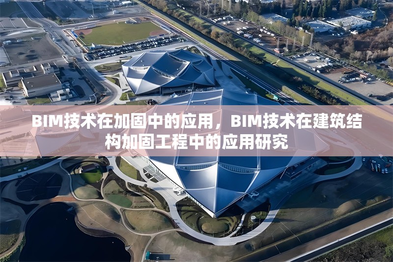 BIM技術在加固中的應用，BIM技術在建筑結構加固工程中的應用研究