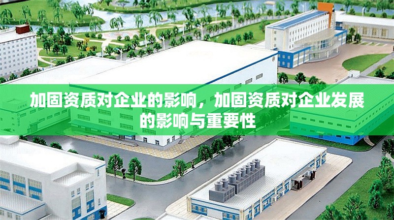 加固資質(zhì)對企業(yè)的影響，加固資質(zhì)對企業(yè)發(fā)展的影響與重要性