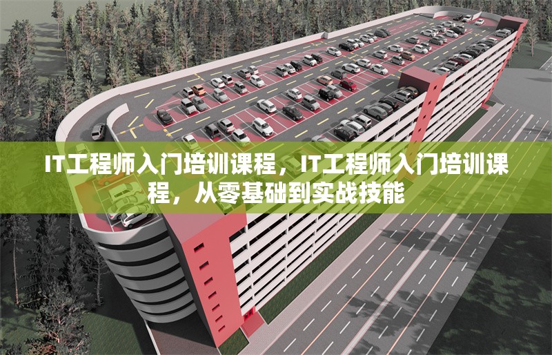 IT工程師入門培訓(xùn)課程，IT工程師入門培訓(xùn)課程，從零基礎(chǔ)到實(shí)戰(zhàn)技能 行業(yè)新聞 第1張