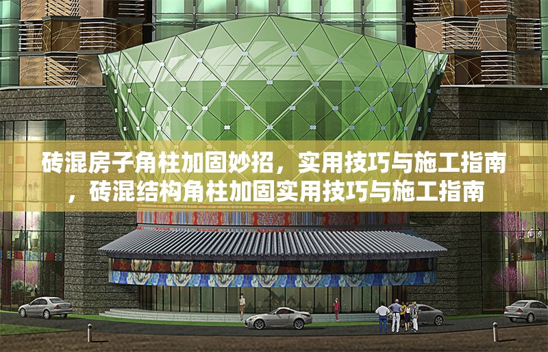 磚混房子角柱加固妙招，實(shí)用技巧與施工指南，磚混結(jié)構(gòu)角柱加固實(shí)用技巧與施工指南
