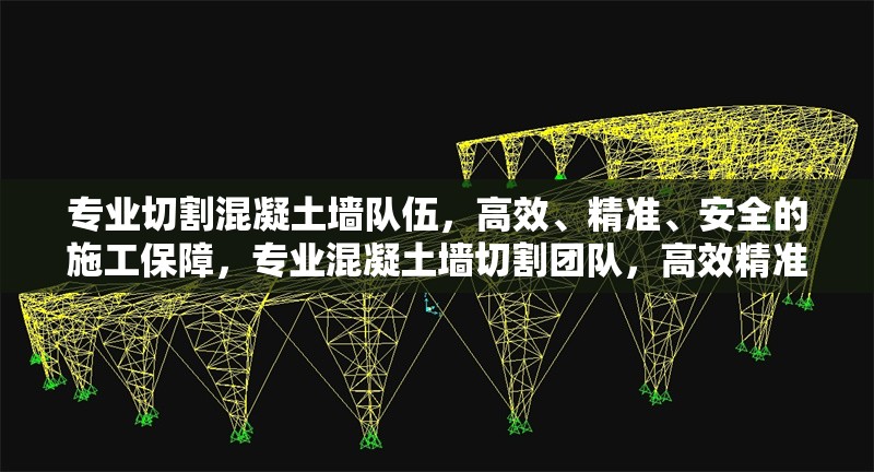 專業(yè)切割混凝土墻隊(duì)伍，高效、精準(zhǔn)、安全的施工保障，專業(yè)混凝土墻切割團(tuán)隊(duì)，高效精準(zhǔn)，安全施工保障