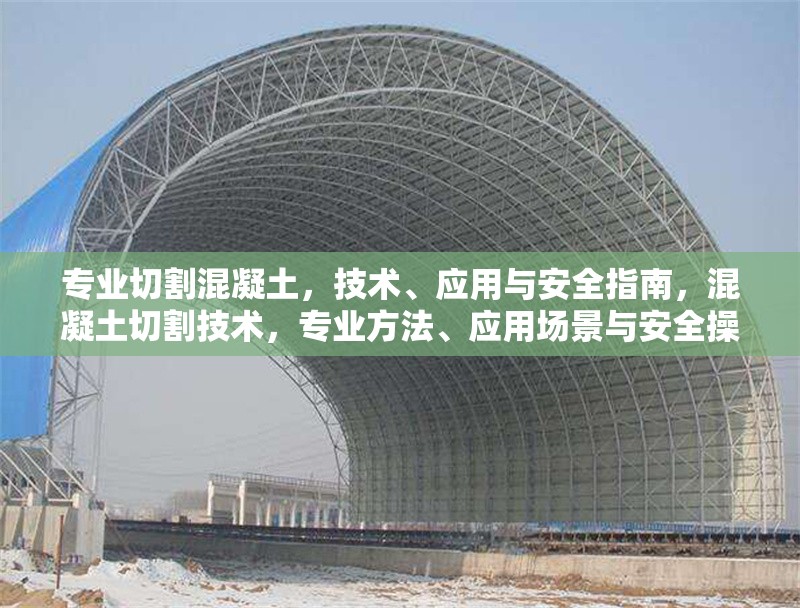 專業(yè)切割混凝土，技術(shù)、應(yīng)用與安全指南，混凝土切割技術(shù)，專業(yè)方法、應(yīng)用場景與安全操作指南