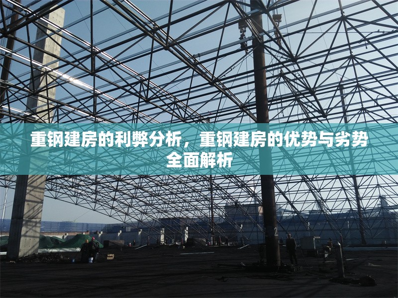 重鋼建房的利弊分析，重鋼建房的優(yōu)勢與劣勢全面解析
