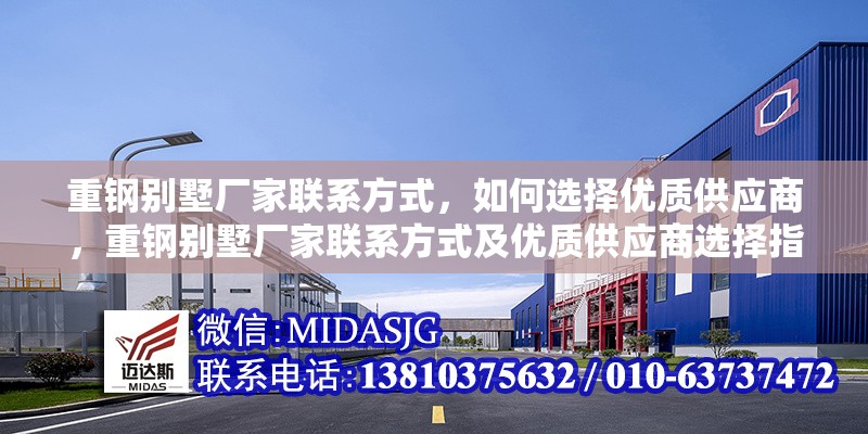 重鋼別墅廠家聯系方式，如何選擇優(yōu)質供應商，重鋼別墅廠家聯系方式及優(yōu)質供應商選擇指南 行業(yè)新聞