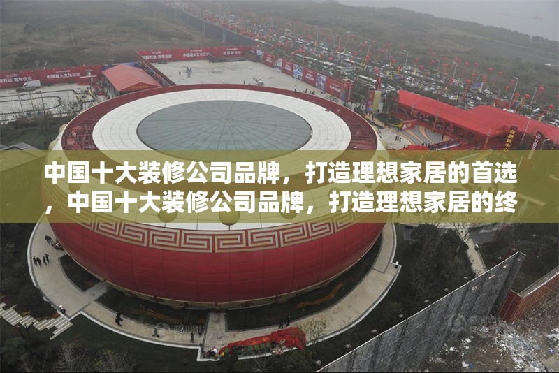 中國十大裝修公司品牌，打造理想家居的首選，中國十大裝修公司品牌，打造理想家居的終極指南