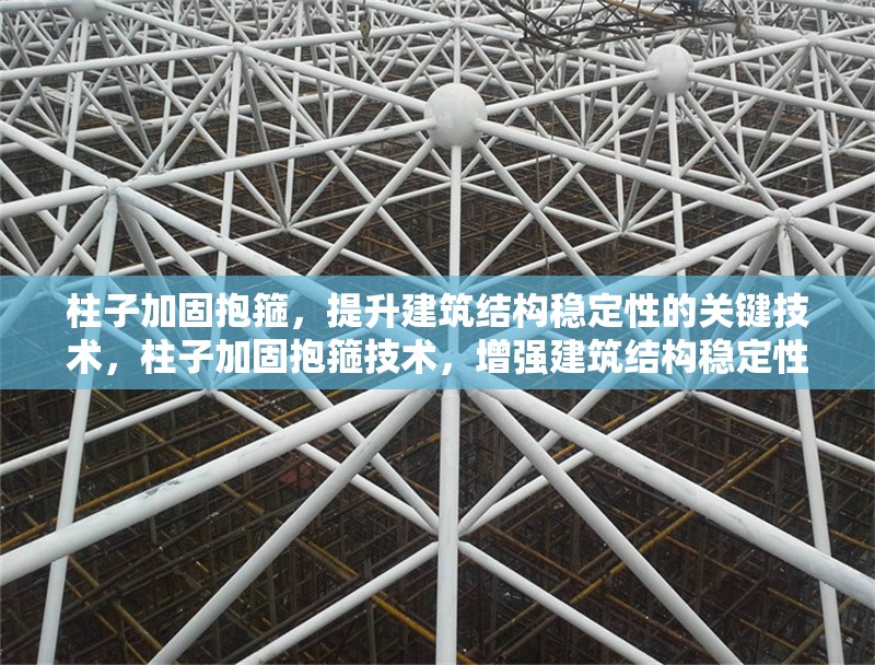 柱子加固抱箍，提升建筑結(jié)構(gòu)穩(wěn)定性的關(guān)鍵技術(shù)，柱子加固抱箍技術(shù)，增強(qiáng)建筑結(jié)構(gòu)穩(wěn)定性的核心方法