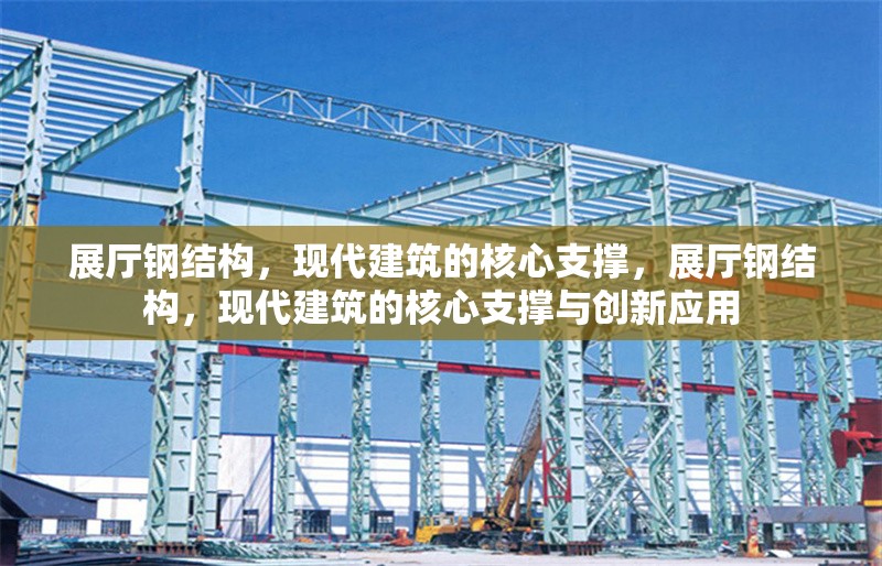 展廳鋼結(jié)構(gòu)，現(xiàn)代建筑的核心支撐，展廳鋼結(jié)構(gòu)，現(xiàn)代建筑的核心支撐與創(chuàng)新應用