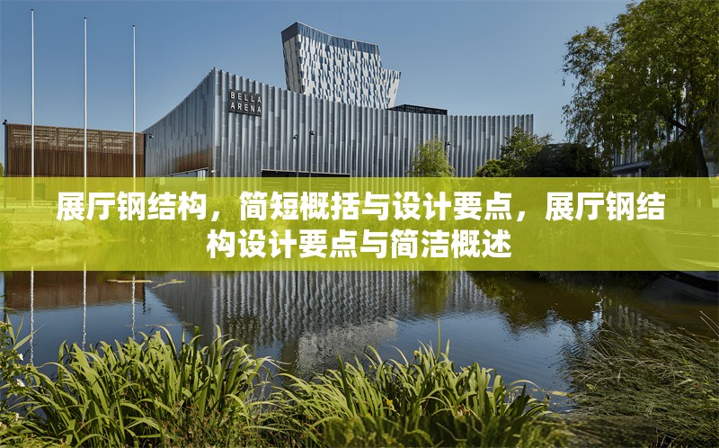 展廳鋼結(jié)構(gòu)，簡(jiǎn)短概括與設(shè)計(jì)要點(diǎn)，展廳鋼結(jié)構(gòu)設(shè)計(jì)要點(diǎn)與簡(jiǎn)潔概述