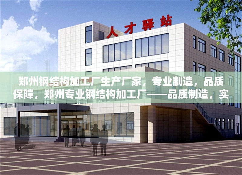 鄭州鋼結(jié)構(gòu)加工廠生產(chǎn)廠家，專業(yè)制造，品質(zhì)保障，鄭州專業(yè)鋼結(jié)構(gòu)加工廠——品質(zhì)制造，實(shí)力保障