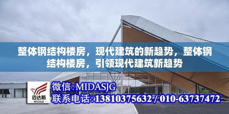 整體鋼結(jié)構(gòu)樓房，現(xiàn)代建筑的新趨勢(shì)，整體鋼結(jié)構(gòu)樓房，引領(lǐng)現(xiàn)代建筑新趨勢(shì)