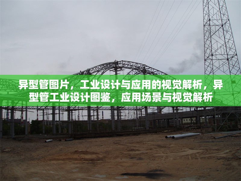 異型管圖片，工業(yè)設(shè)計與應(yīng)用的視覺解析，異型管工業(yè)設(shè)計圖鑒，應(yīng)用場景與視覺解析