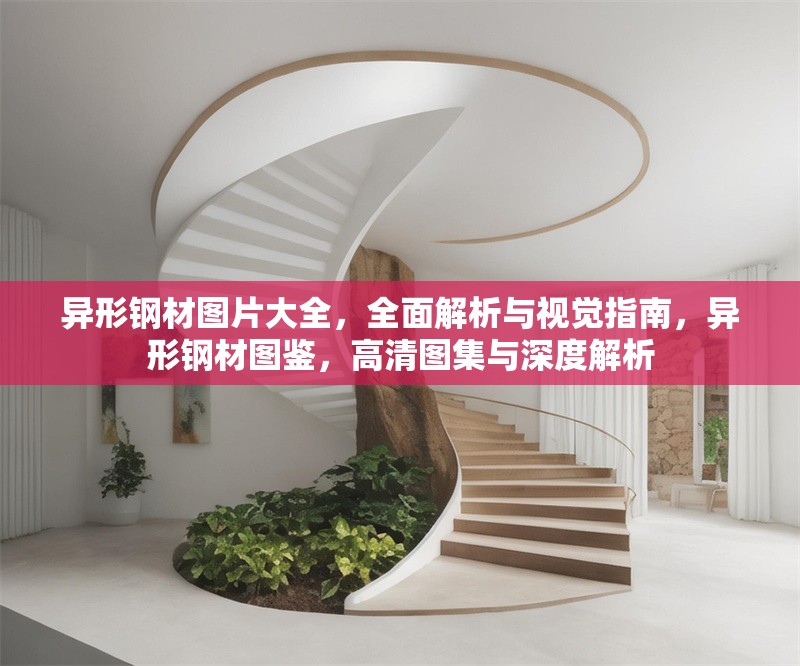 異形鋼材圖片大全，全面解析與視覺指南，異形鋼材圖鑒，高清圖集與深度解析