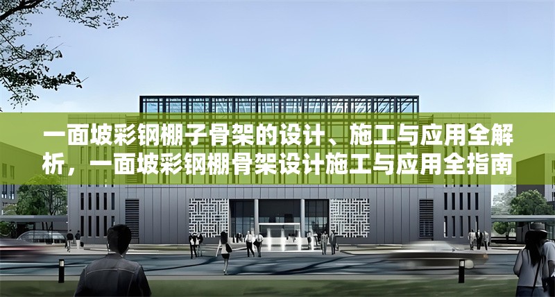 一面坡彩鋼棚子骨架的設(shè)計、施工與應(yīng)用全解析，一面坡彩鋼棚骨架設(shè)計施工與應(yīng)用全指南 行業(yè)新聞