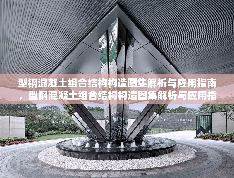 型鋼混凝土組合結(jié)構(gòu)構(gòu)造圖集解析與應(yīng)用指南，型鋼混凝土組合結(jié)構(gòu)構(gòu)造圖集解析與應(yīng)用指南 行業(yè)新聞